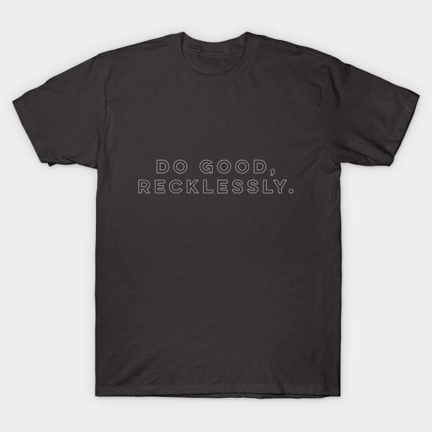 Do good, recklessly. T-Shirt by StrongGirlsClub